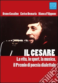 Il Cesare. La vita, lo sport, la musica, il premio di poesia dialettale. Con Audio libro