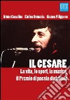 Il Cesare. La vita, lo sport, la musica, il premio di poesia dialettale. Con Audio libro