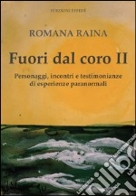 Fuori dal coro II. Personaggi, incontri e testimonianze di esperienze paranormali libro