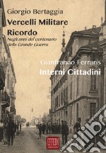 Vercelli militare. Ricordo. Negli anni del centenario della grande guerra-Interni cittadini libro