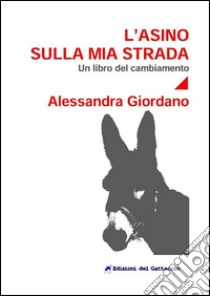 L'asino sulla mia strada. Un libro del cambiamento, Alessandra Giordano, Edizioni del Gattaccio