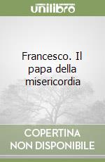 Francesco. Il papa della misericordia