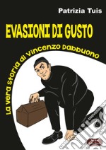 Evasioni di gusto. La vera storia di Vincenzo Dabbuono