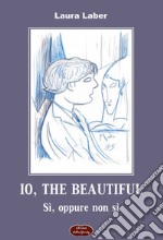 Io, the beautiful. Sì, oppure non sì libro