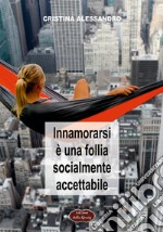 Innamorarsi è una follia socialmente accettabile