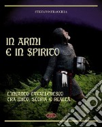 In armi e in spirito. L'incanto cavalleresco tra mito, storia e realtà libro