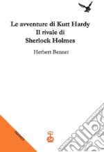 Le avventure di Kutt Hardy. Il rivale di Sherlock Holmes libro