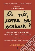 A nò, come se scrive?. Grammatica insolita del romanesco attuale libro