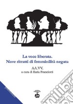 La voce liberata. Nove ritratti di feminilità negata libro