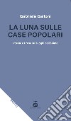 La luna sulle case popolari. Poesie e prose sui luoghi dell'anima libro