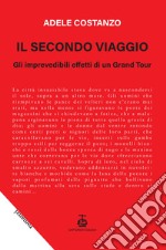 Il secondo viaggio. Gli imprevedibili effetti di un Grand Tour libro