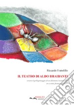 Il teatro di Aldo Braibanti. Ovvero il pellegrinaggio di un dilettante leonardesco tra scritti, formiche e opere