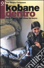 Kobane dentro. Diario di guerra sulla difesa del Rojava libro