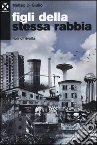 Figli della stessa rabbia. Noir di rivolta libro