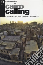 Cairo calling. L'underground in Egitto prima e dopo la rivoluzione libro