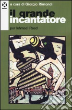 Il grande incantatore. Per Ishmael Reed libro