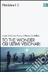 To the wonder. Gli ultimi visionari libro