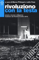 Rivoluziono con la testa. Poesia, musica e dissenso. Materiali del premio Dubito 2016 libro