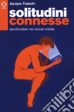 Solitudini connesse. Sprofondare nei social media libro