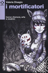 I mortificatori. Horror d'amore, arte e cicatrici libro
