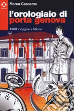 L'orologiaio di Porta Genova. 1966 indagine a Milano libro