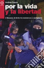 Por la vida y la libertad. Il Messico di Amlo tra resistenze e capitalismo libro