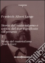 Storia del materialismo e critica del suo significato nel presente. Vol. 1: Storia del materialismo fino a Kant