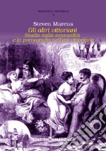 Gli altri vittoriani. Studio sulla sessualità e la pornografia nell'età vittoriana libro