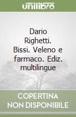 Dario Righetti. Bissi. Veleno e farmaco. Ediz. multilingue libro