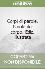 Corpi di parole. Parole del corpo. Ediz. illustrata libro