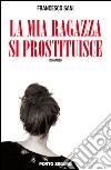 La mia ragazza si prostituisce libro di Sani Francesco