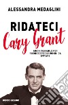 Ridateci Cary Grant. Guida tascabile per riconoscere gli uomini da evitare libro