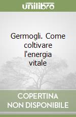 Germogli. Come coltivare l'energia vitale libro