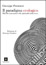 Il paradigma ecologico. Dal Dio matematico alla spiritualità della terra libro