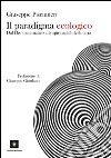 Il paradigma ecologico. Dal Dio matematico alla spiritualità della terra libro