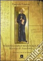 Massimiliano Maria Kolbe. Martire di Auschwitz