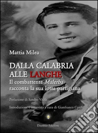 Dalla Calabria alle Langhe. Il combattente Malerba racconta la sua lotta partigiana libro