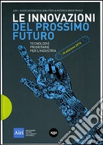 Le innovazioni del prossimo futuro. Tecnologie prioritarie per l'industria. 9° edizione 2016 libro