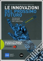 Le innovazioni del prossimo futuro. Tecnologie prioritarie per l'industria. Microelettronica e semiconduttori. 9° edizione 2016 libro