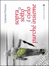 Sopra o sotto il cielo purché insieme libro