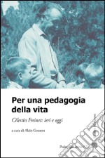 Per una pedagogia della vita. Cèlestin Freinet. Ieri e oggi libro