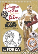 Star Wars il risveglio della forza. La forza. Disegno e coloro le mie storie da film. Ediz. illustrata libro