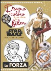 Star Wars il risveglio della forza. La forza. Disegno e coloro le mie storie da film. Ediz. illustrata libro