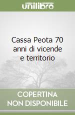Cassa Peota 70 anni di vicende e territorio libro