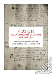 Statuti della comunità di Cadore del 1338-1427. con lo statuto caminese del 1235 e con le addizioni fino al secolo XVIII libro