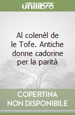 Al colenèl de le Tofe. Antiche donne cadorine per la parità
