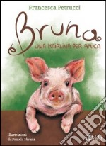 Bruna. Una maialina per amica libro