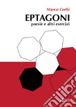 Eptagoni. Poesie e altri esercizi libro