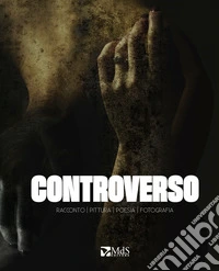 Controverso. Racconto, pittura, poesia, fotografia libro