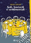 Soli, bastardi e sentimentali libro di Zagari Paolo